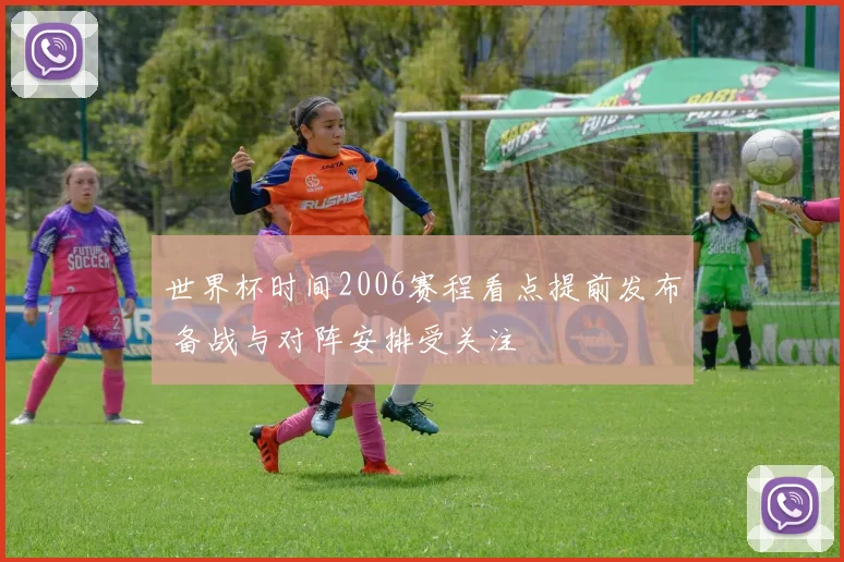 世界杯时间2006赛程看点提前发布 备战与对阵安排受关注