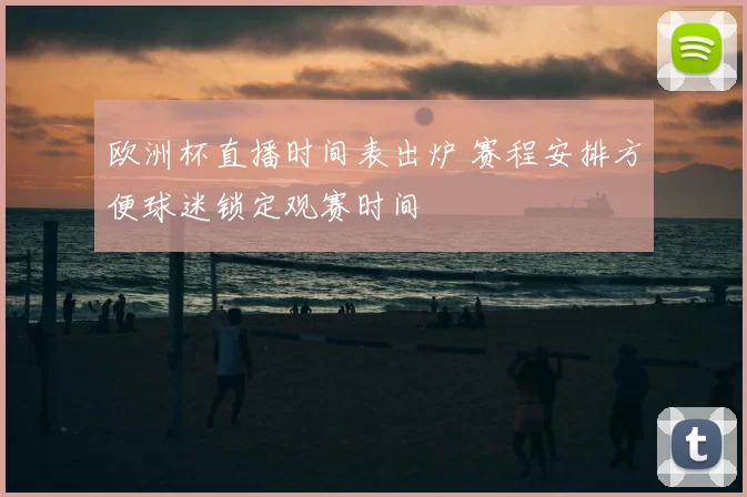 欧洲杯直播时间表出炉 赛程安排方便球迷锁定观赛时间