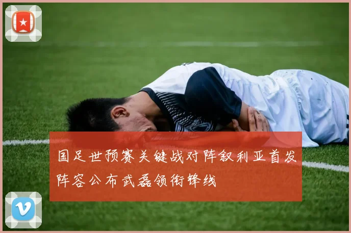 国足世预赛关键战对阵叙利亚首发阵容公布武磊领衔锋线