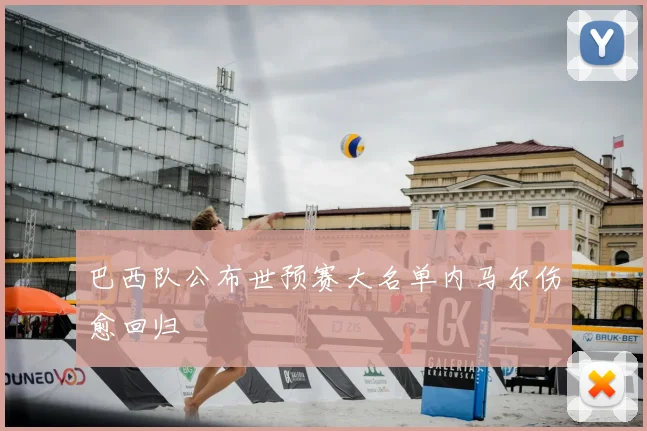 巴西队公布世预赛大名单内马尔伤愈回归