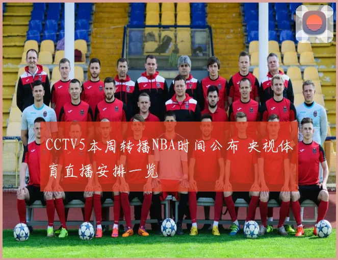 CCTV5本周转播NBA时间公布 央视体育直播安排一览