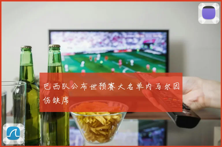 巴西队公布世预赛大名单内马尔因伤缺席