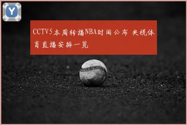 CCTV5本周转播NBA时间公布 央视体育直播安排一览